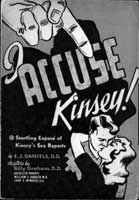 The evangelist E. J. Daniels, the director of the Christ for the World ministry in Orlando, Florida, published this scathing critique of Alfred C. Kinsey’s work in 1954. It included sermons from religious conservatives such as Billy Graham and John Wimbish. Prior to publishing this book, Daniels wrote Kinsey for permission to quote extensively from Kinsey’s two volumes on male and female sexual behavior, including the passages he wished to use, but Kinsey angrily refused. He accused Daniels of selectively seeking inflammatory sentences, and Kinsey also reminded Daniels that lawyers would be watching for the book’s publication. Cover illustration of E. J. Daniels, I Accuse Kinsey! (Orlando: Christ for the World, 1954).