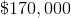 \$170,000