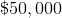 \$50,000